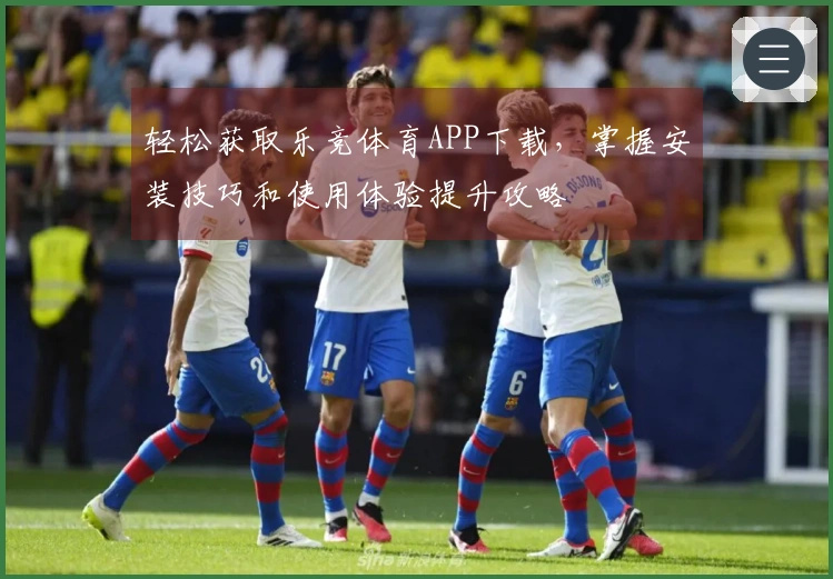 轻松获取乐竞体育APP下载，掌握安装技巧和使用体验提升攻略